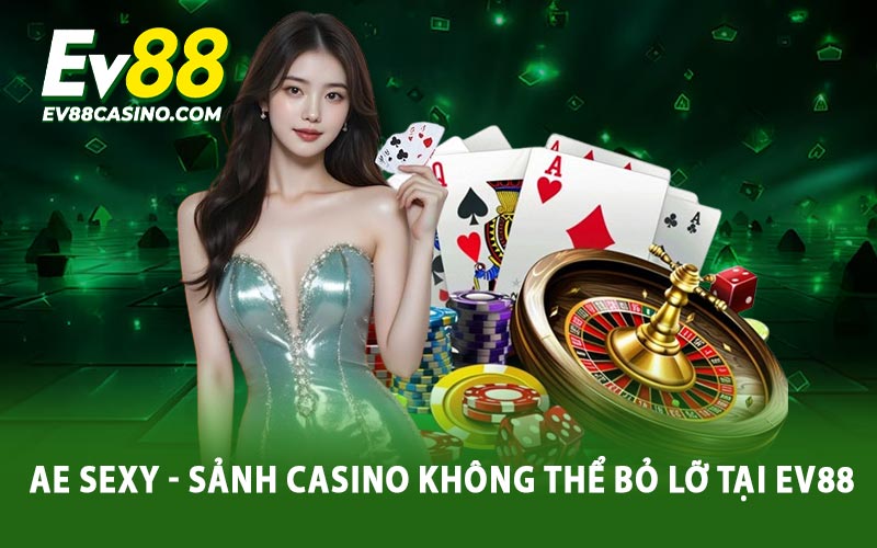 Ae Sexy - Sảnh Casino Không Thể Bỏ Lỡ Tại EV88