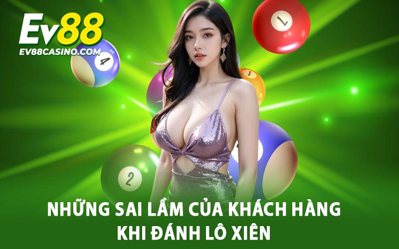Những sai lầm của khách hàng khi đánh lô xiên